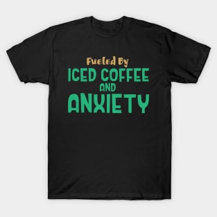 Fueled by Iced Coffee and Anxiety T-Shirt